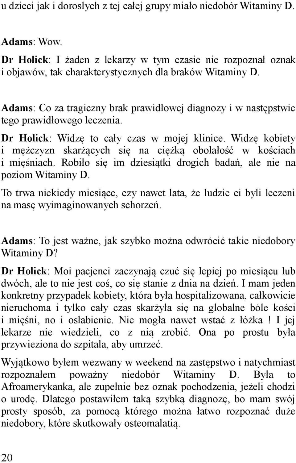 Adams: Co za tragiczny brak prawidłowej diagnozy i w następstwie tego prawidłowego leczenia. Dr Holick: Widzę to cały czas w mojej klinice.