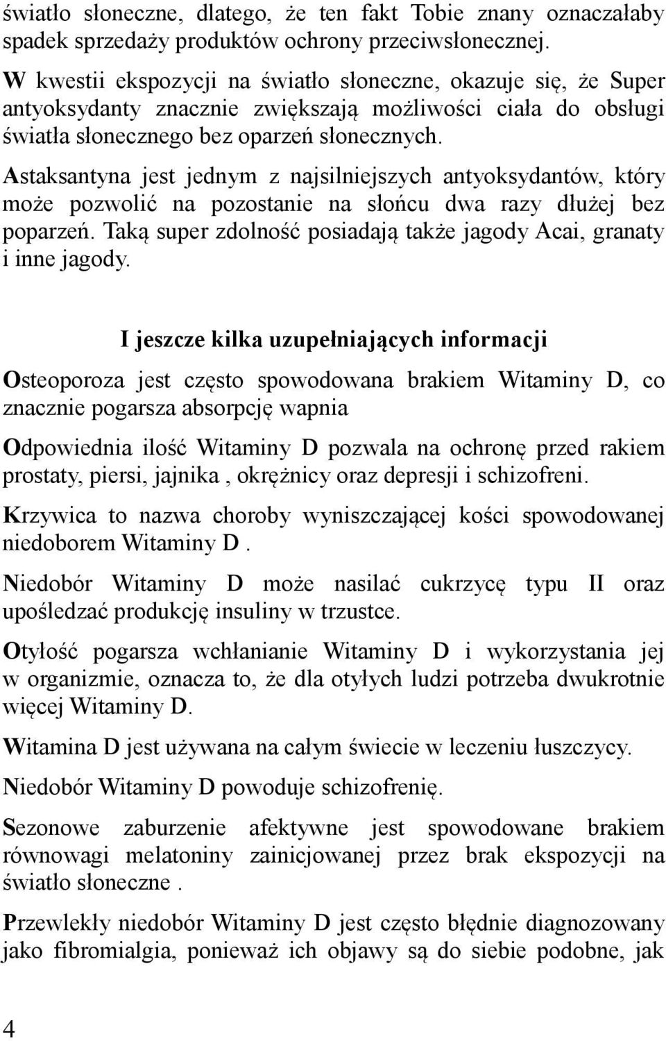 Astaksantyna jest jednym z najsilniejszych antyoksydantów, który może pozwolić na pozostanie na słońcu dwa razy dłużej bez poparzeń.