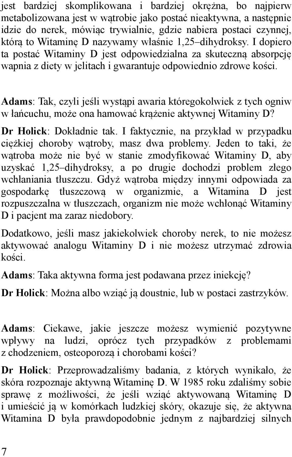 Adams: Tak, czyli jeśli wystąpi awaria któregokolwiek z tych ogniw w łańcuchu, może ona hamować krążenie aktywnej Witaminy D? Dr Holick: Dokładnie tak.