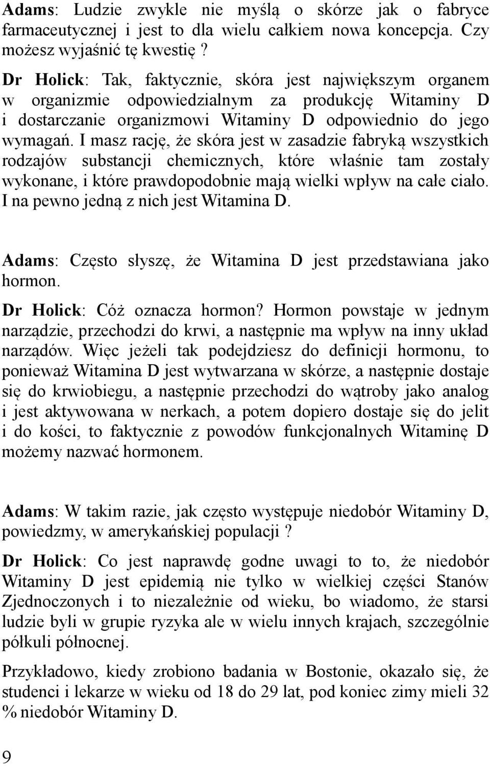 I masz rację, że skóra jest w zasadzie fabryką wszystkich rodzajów substancji chemicznych, które właśnie tam zostały wykonane, i które prawdopodobnie mają wielki wpływ na całe ciało.