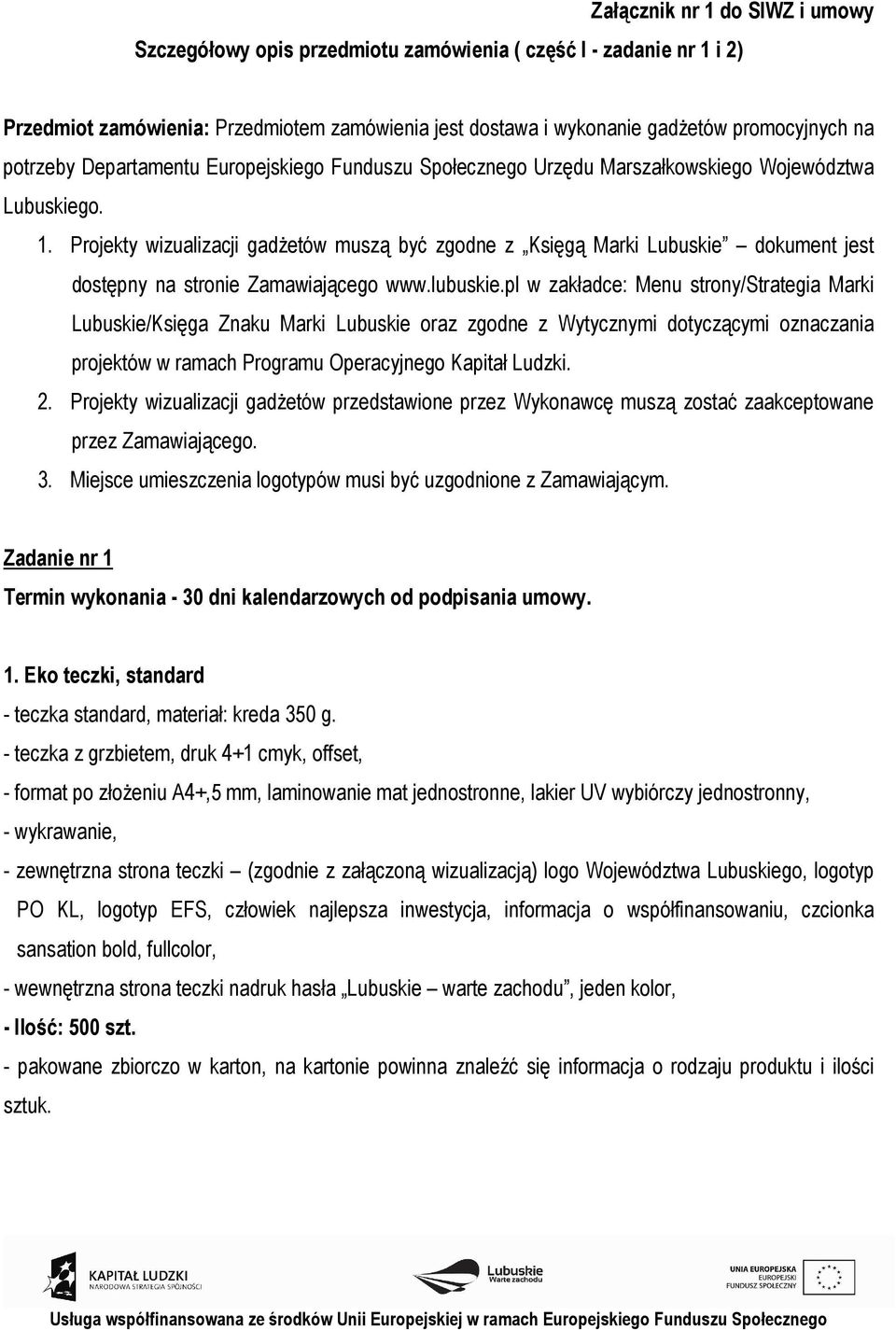 Projekty wizualizacji gadżetów muszą być zgodne z Księgą Marki Lubuskie dokument jest dostępny na stronie Zamawiającego www.lubuskie.