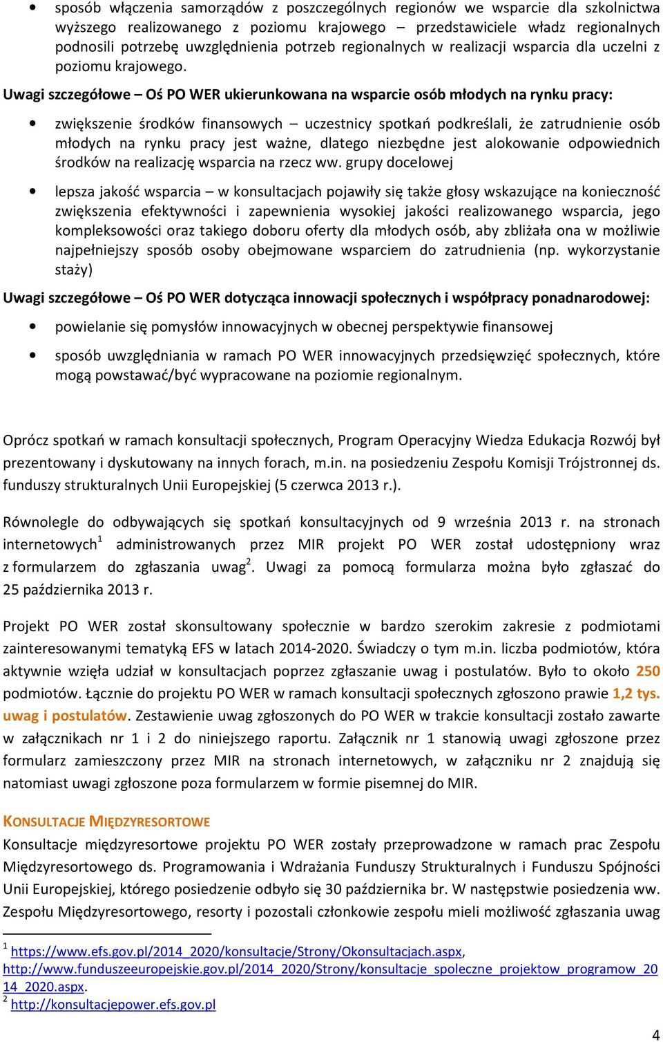 Uwagi szczegółowe Oś PO WER ukierunkowana na wsparcie osób młodych na rynku pracy: zwiększenie środków finansowych uczestnicy spotkań podkreślali, że zatrudnienie osób młodych na rynku pracy jest