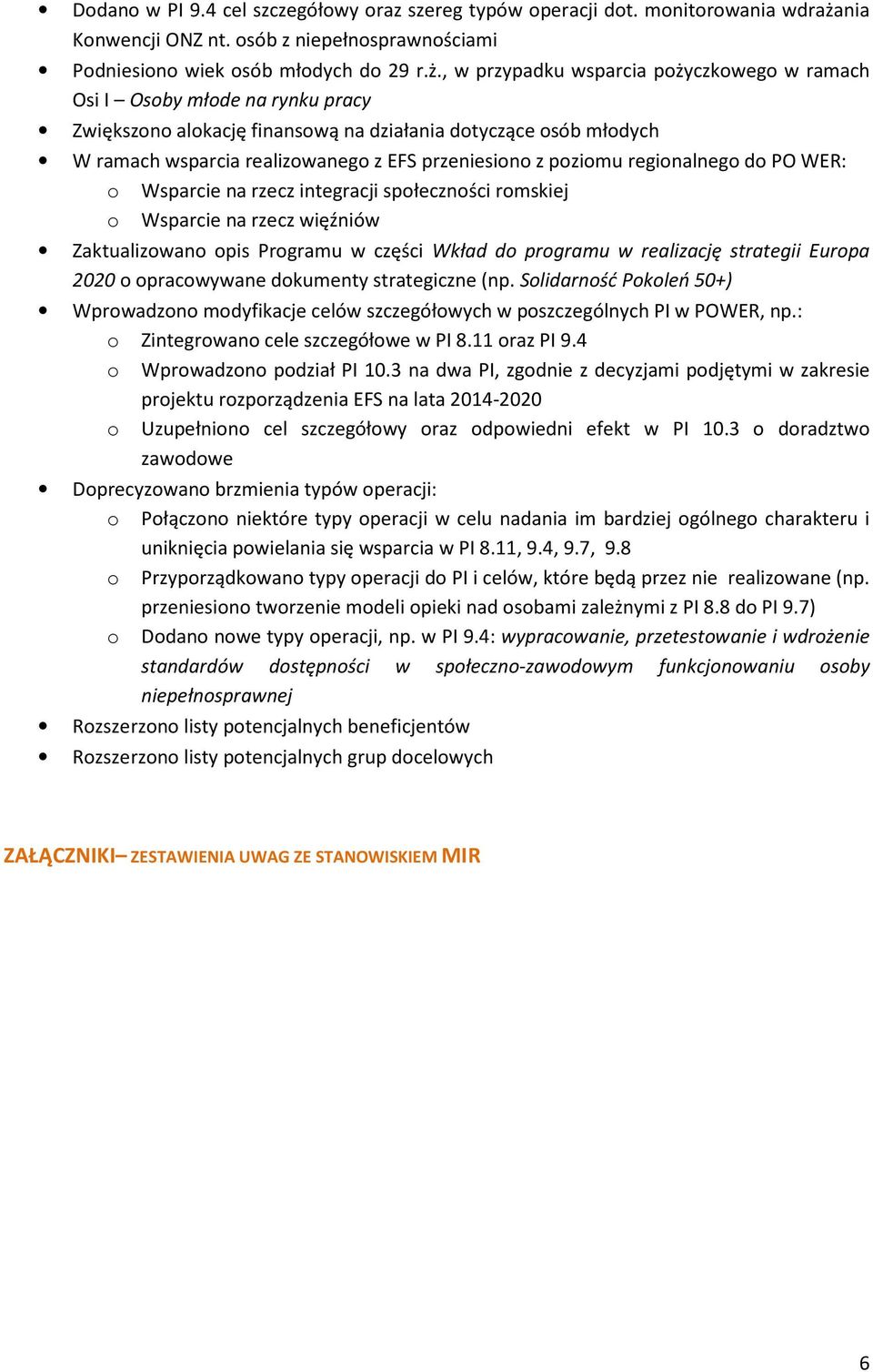 , w przypadku wsparcia pożyczkowego w ramach Osi I Osoby młode na rynku pracy Zwiększono alokację finansową na działania dotyczące osób młodych W ramach wsparcia realizowanego z EFS przeniesiono z