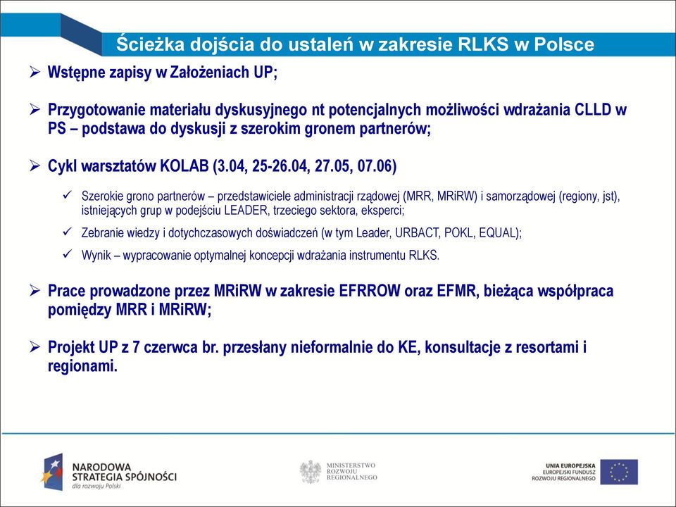 06) Szerokie grono partnerów przedstawiciele administracji rządowej (MRR, MRiRW) i samorządowej (regiony, jst), istniejących grup w podejściu LEADER, trzeciego sektora, eksperci; Zebranie wiedzy i