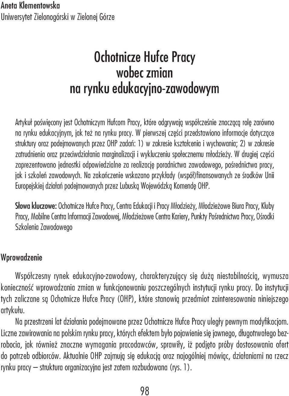 W pierwszej części przedstawiono informacje dotyczące struktury oraz podejmowanych przez OhP zadań: 1) w zakresie kształcenia i wychowania; 2) w zakresie zatrudnienia oraz przeciwdziałania