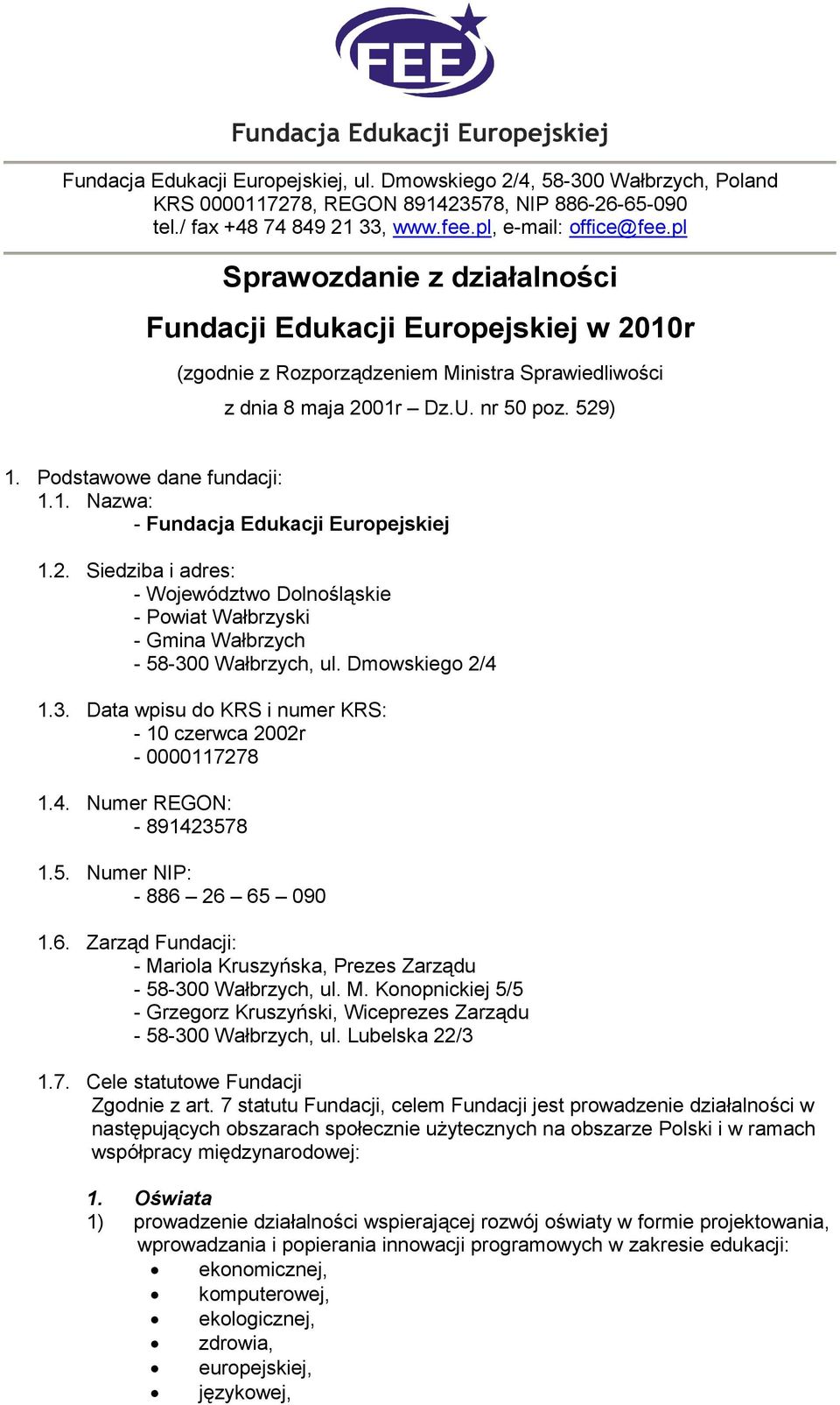 2. Siedziba i adres: - Województwo Dolnośląskie - Powiat Wałbrzyski - Gmina Wałbrzych - 58-300 Wałbrzych, ul. Dmowskiego 2/4 1.3. Data wpisu do KRS i numer KRS: - 10 czerwca 2002r - 0000117278 1.4. Numer REGON: - 891423578 1.