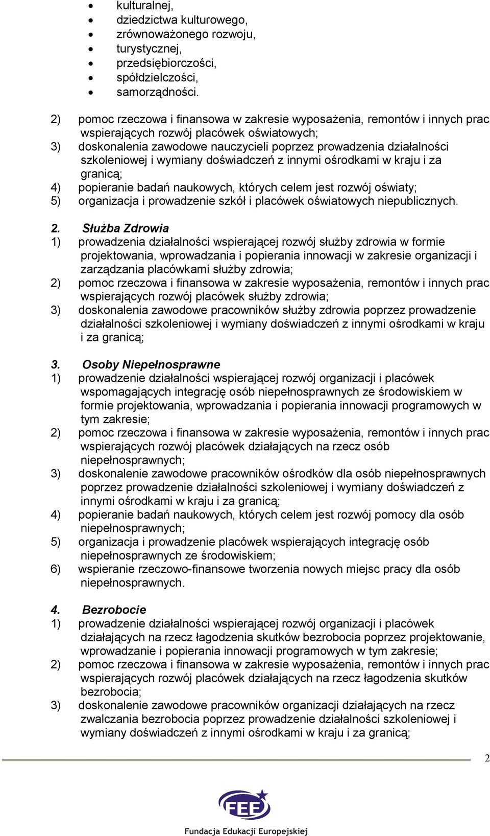 popieranie badań naukowych, których celem jest rozwój oświaty; 5) organizacja i prowadzenie szkół i placówek oświatowych niepublicznych. 2.