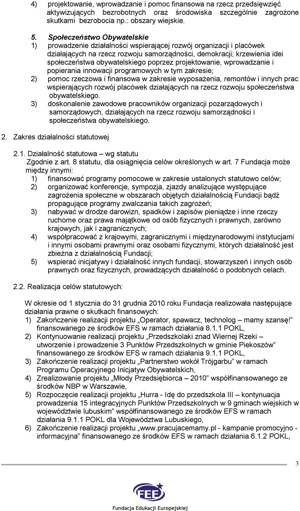 poprzez projektowanie, wprowadzanie i popierania innowacji programowych w tym zakresie; wspierających rozwój placówek działających na rzecz rozwoju społeczeństwa obywatelskiego.