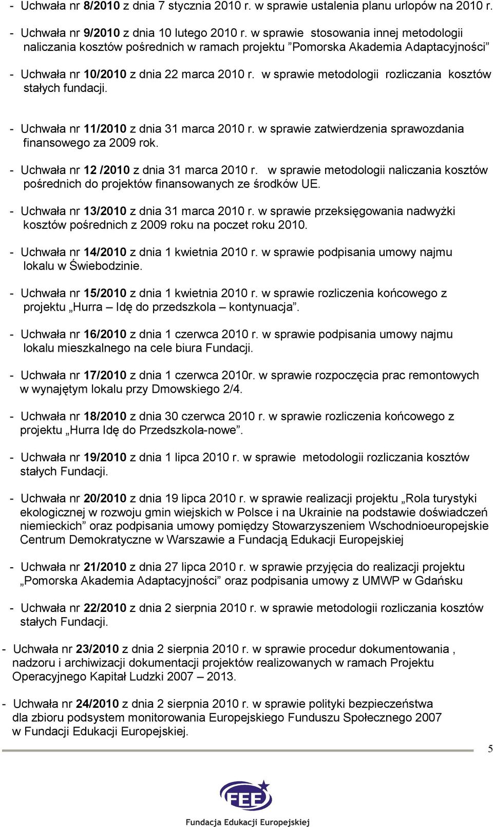 w sprawie metodologii rozliczania kosztów stałych fundacji. - Uchwała nr 11/2010 z dnia 31 marca 2010 r. w sprawie zatwierdzenia sprawozdania finansowego za 2009 rok.