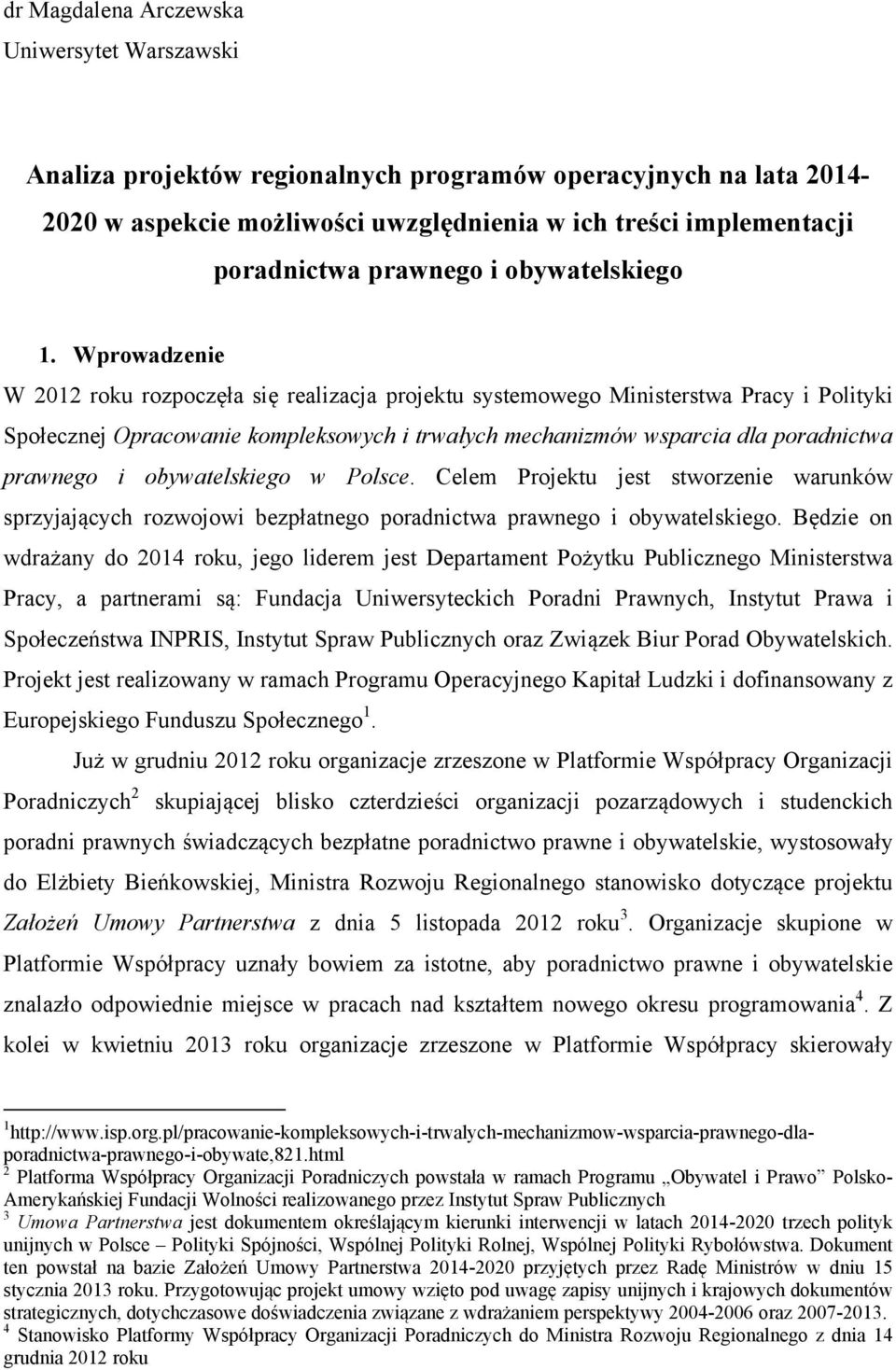 Wprowadzenie W 2012 roku rozpoczęła się realizacja projektu systemowego Ministerstwa Pracy i Polityki Społecznej Opracowanie kompleksowych i trwałych mechanizmów wsparcia dla poradnictwa prawnego i