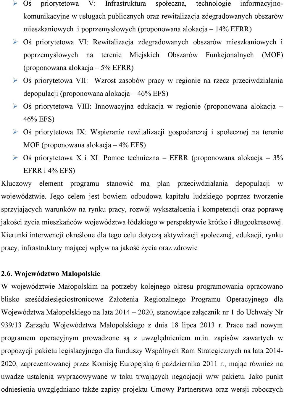 priorytetowa VII: Wzrost zasobów pracy w regionie na rzecz przeciwdziałania depopulacji (proponowana alokacja 46% EFS) Oś priorytetowa VIII: Innowacyjna edukacja w regionie (proponowana alokacja 46%