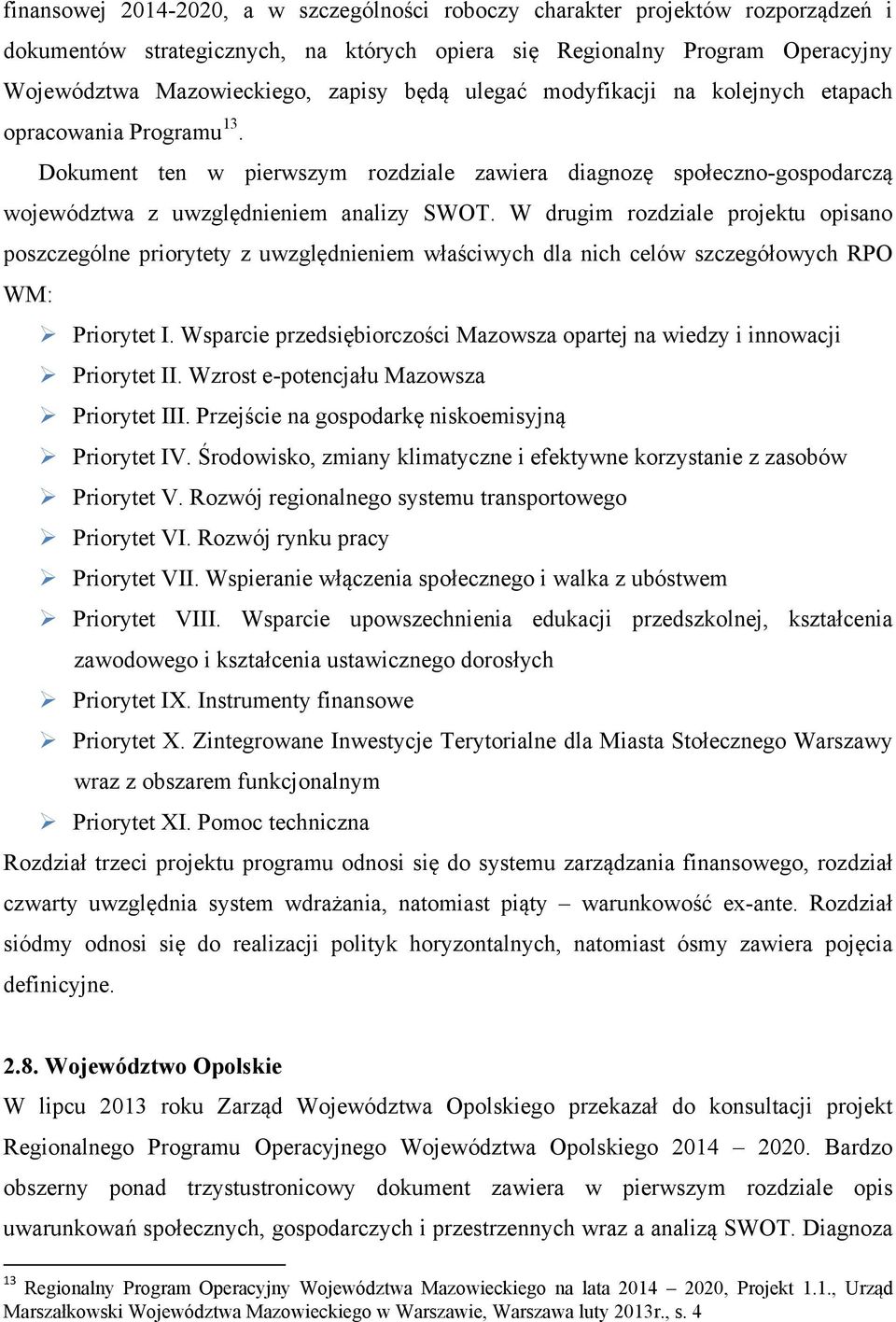 W drugim rozdziale projektu opisano poszczególne priorytety z uwzględnieniem właściwych dla nich celów szczegółowych RPO WM: Priorytet I.