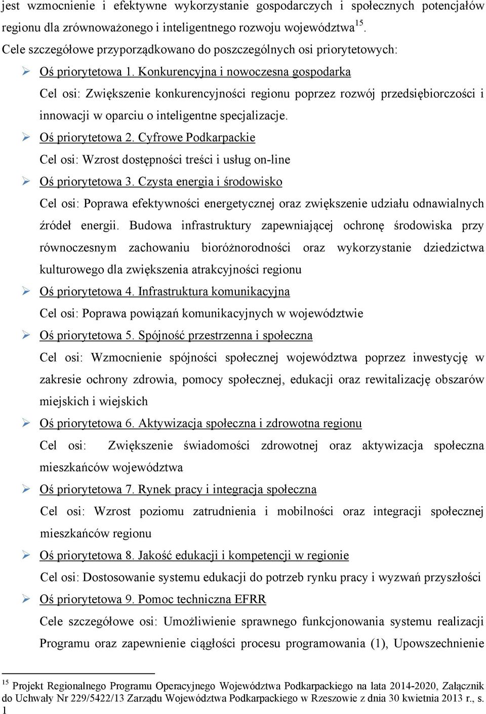 Konkurencyjna i nowoczesna gospodarka Cel osi: Zwiększenie konkurencyjności regionu poprzez rozwój przedsiębiorczości i innowacji w oparciu o inteligentne specjalizacje. Oś priorytetowa 2.