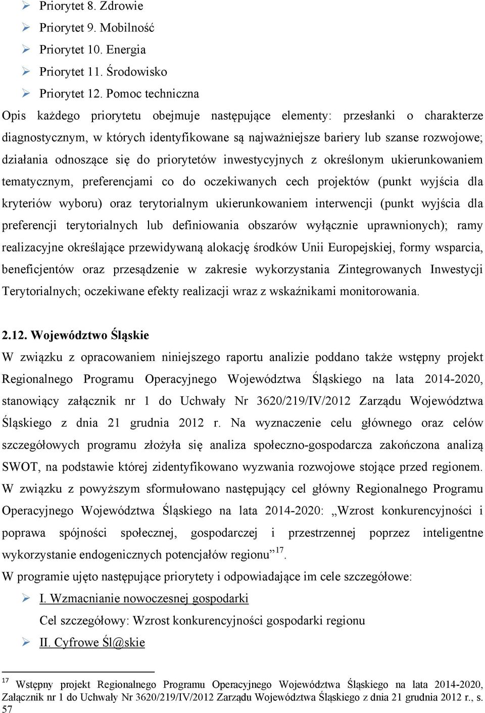 odnoszące się do priorytetów inwestycyjnych z określonym ukierunkowaniem tematycznym, preferencjami co do oczekiwanych cech projektów (punkt wyjścia dla kryteriów wyboru) oraz terytorialnym