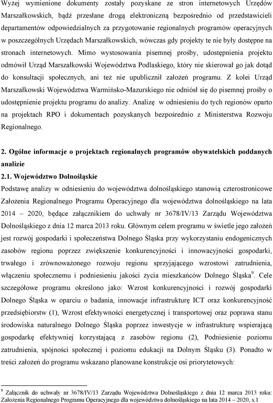 Mimo wystosowania pisemnej prośby, udostępnienia projektu odmówił Urząd Marszałkowski Województwa Podlaskiego, który nie skierował go jak dotąd do konsultacji społecznych, ani też nie upublicznił