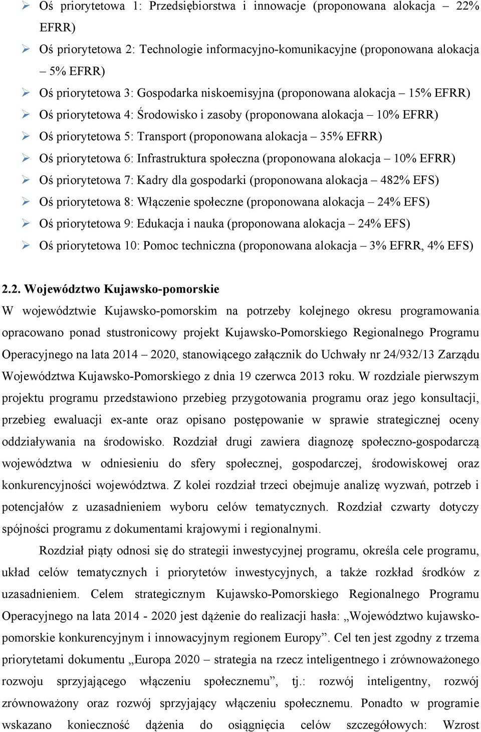 Infrastruktura społeczna (proponowana alokacja 10% EFRR) Oś priorytetowa 7: Kadry dla gospodarki (proponowana alokacja 482% EFS) Oś priorytetowa 8: Włączenie społeczne (proponowana alokacja 24% EFS)