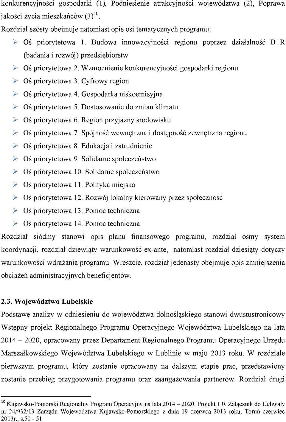 Wzmocnienie konkurencyjności gospodarki regionu Oś priorytetowa 3. Cyfrowy region Oś priorytetowa 4. Gospodarka niskoemisyjna Oś priorytetowa 5. Dostosowanie do zmian klimatu Oś priorytetowa 6.