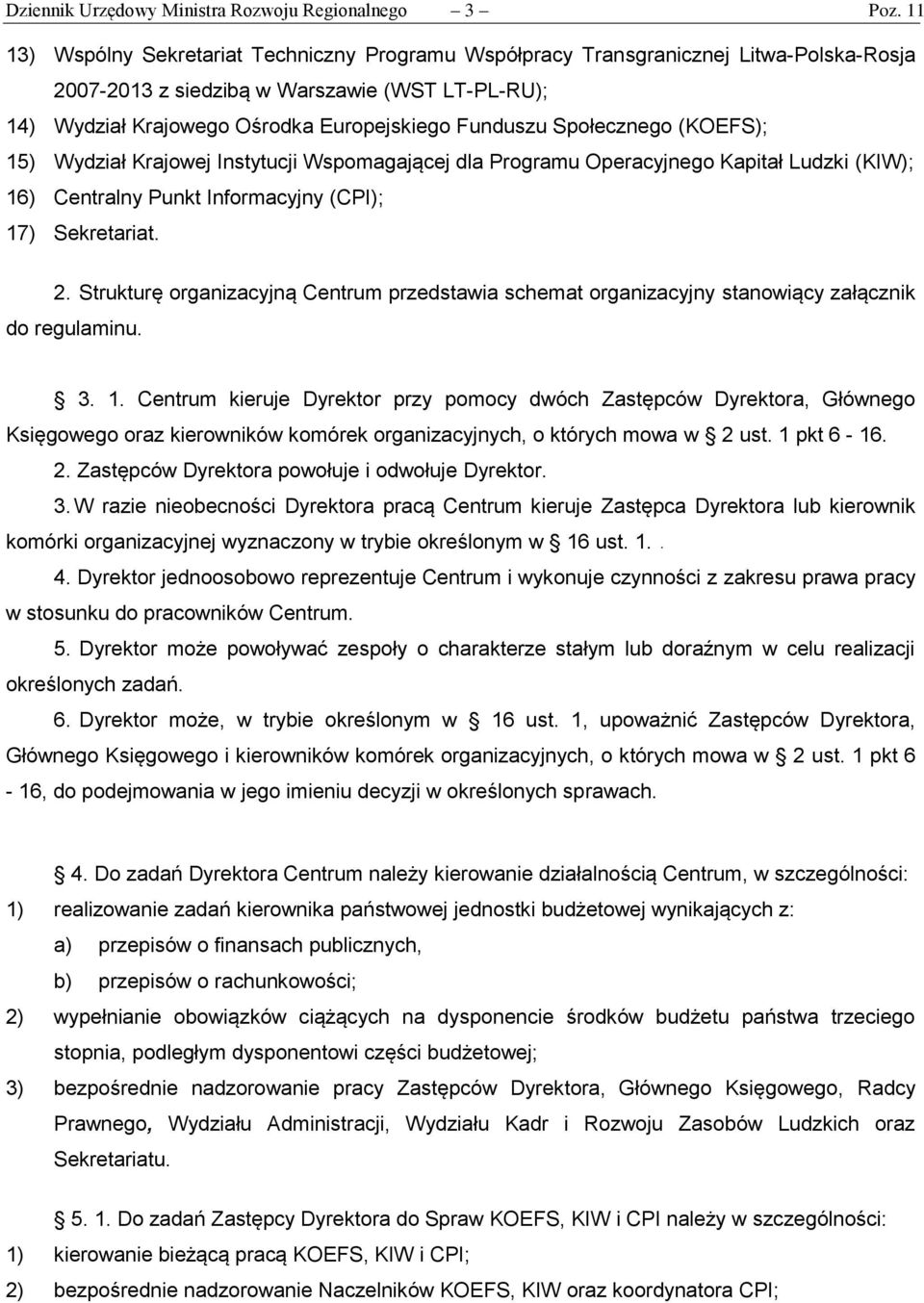 Społecznego (KOEFS); 15) Wydział Krajowej Instytucji Wspomagającej dla Programu Operacyjnego Kapitał Ludzki (KIW); 16) Centralny Punkt Informacyjny (CPI); 17) Sekretariat. 2.