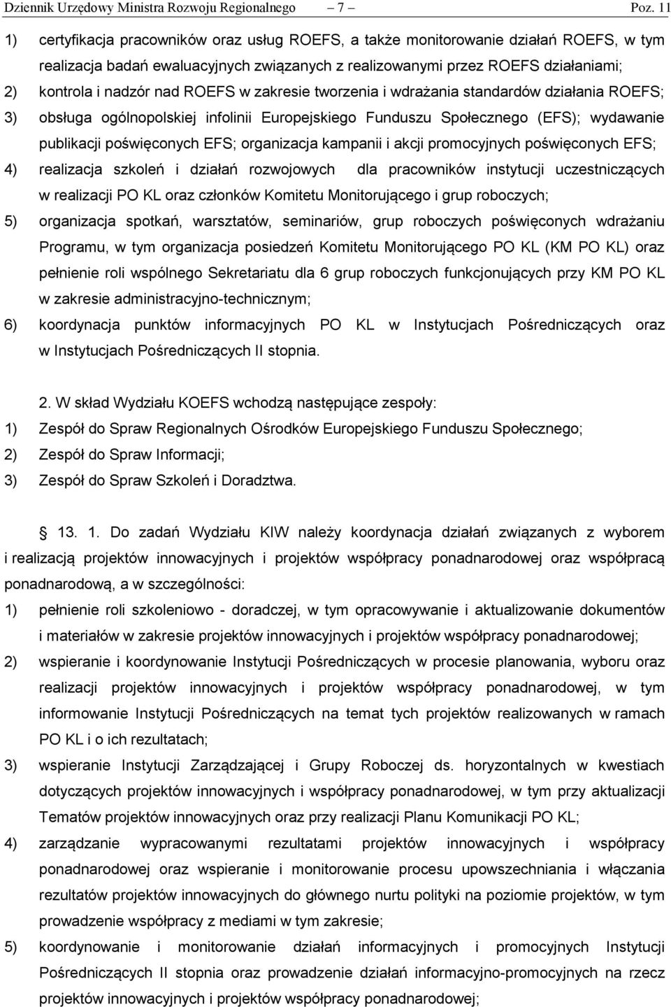 ROEFS w zakresie tworzenia i wdrażania standardów działania ROEFS; 3) obsługa ogólnopolskiej infolinii Europejskiego Funduszu Społecznego (EFS); wydawanie publikacji poświęconych EFS; organizacja