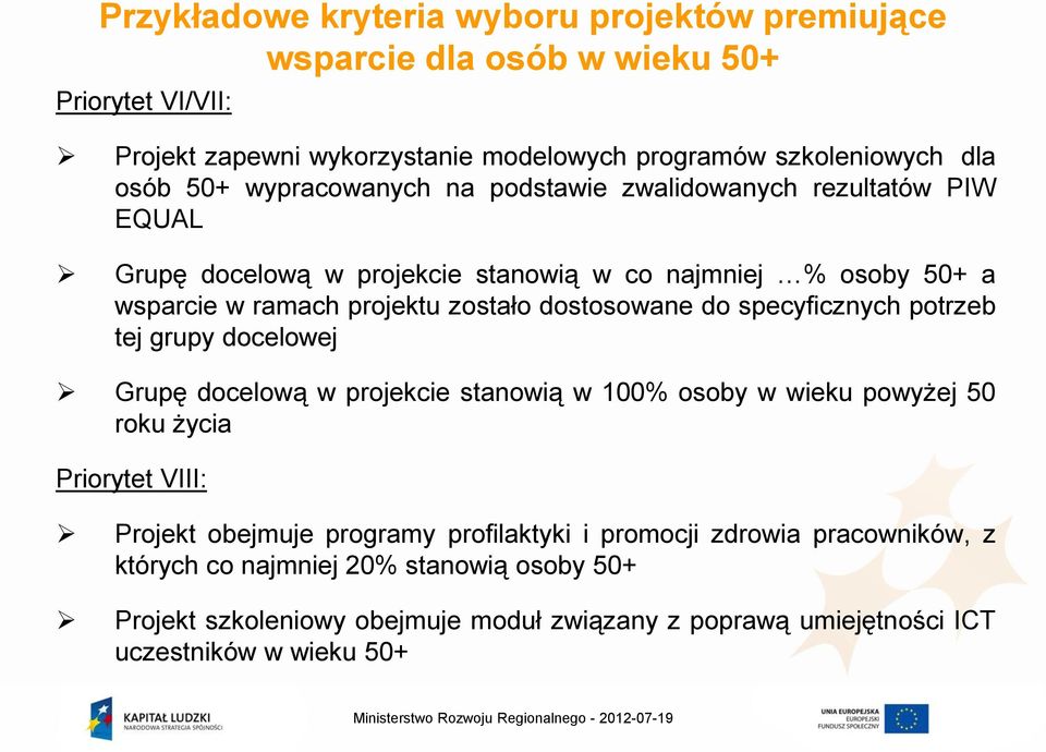 specyficznych potrzeb tej grupy docelowej Grupę docelową w projekcie stanowią w 100% osoby w wieku powyżej 50 roku życia Priorytet VIII: Projekt obejmuje programy profilaktyki i promocji