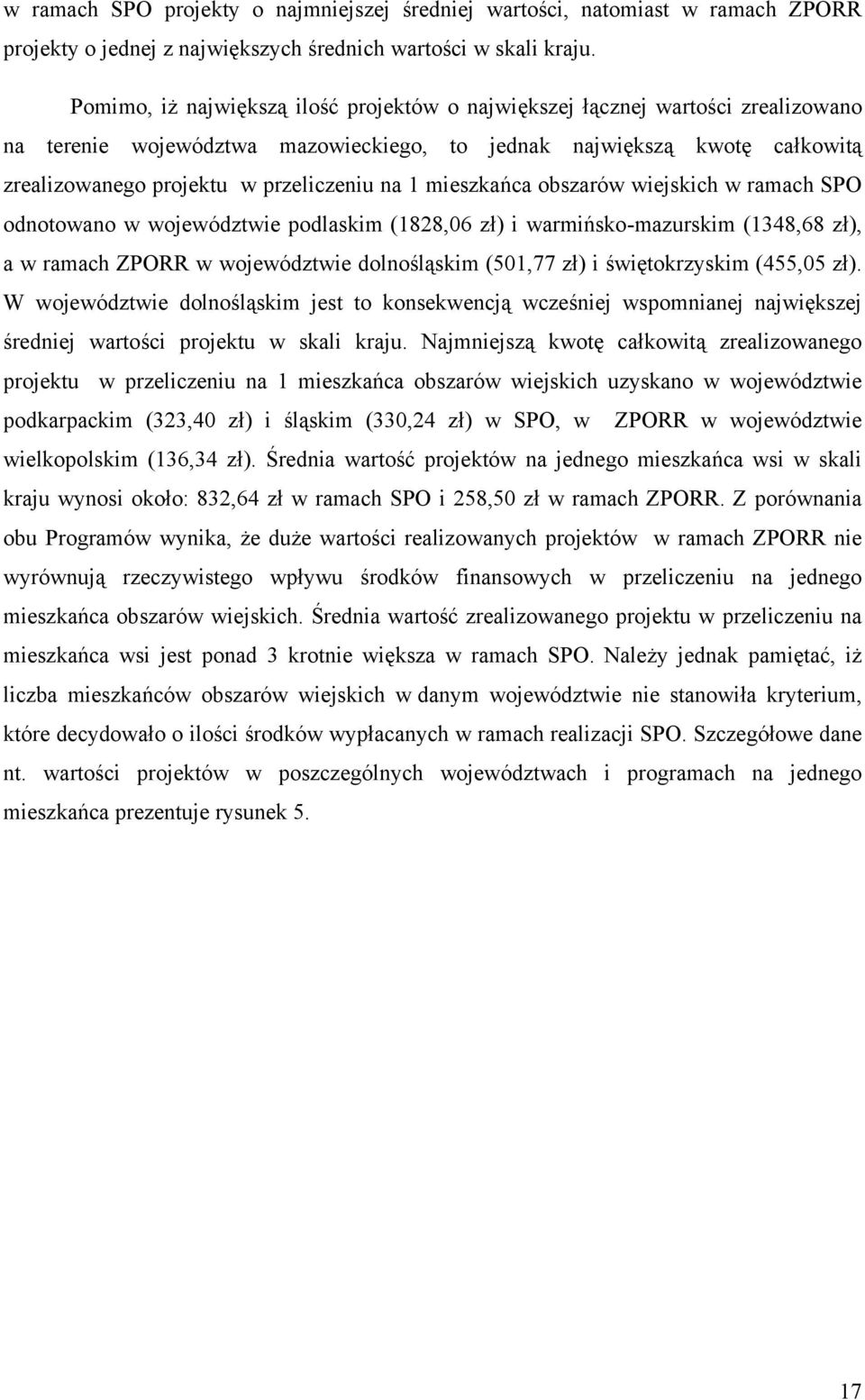 1 mieszkańca obszarów wiejskich w ramach SPO odnotowano w województwie podlaskim (1828,6 zł) i warmińsko-mazurskim (1348,68 zł), a w ramach ZPORR w województwie dolnośląskim (51,77 zł) i