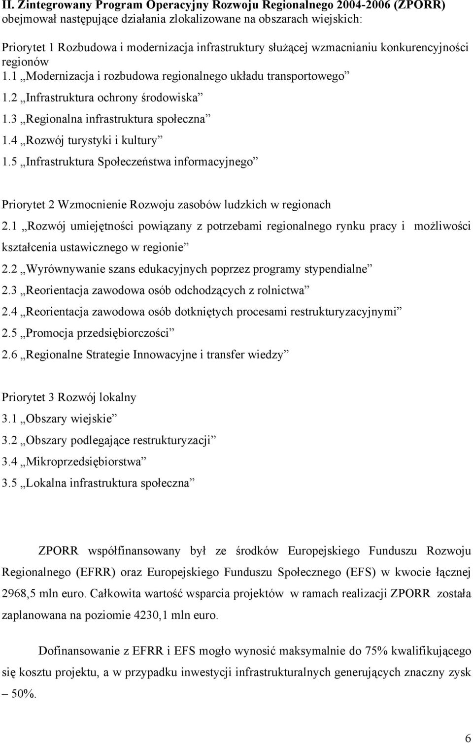 4 Rozwój turystyki i kultury 1.5 Infrastruktura Społeczeństwa informacyjnego Priorytet 2 Wzmocnienie Rozwoju zasobów ludzkich w regionach 2.