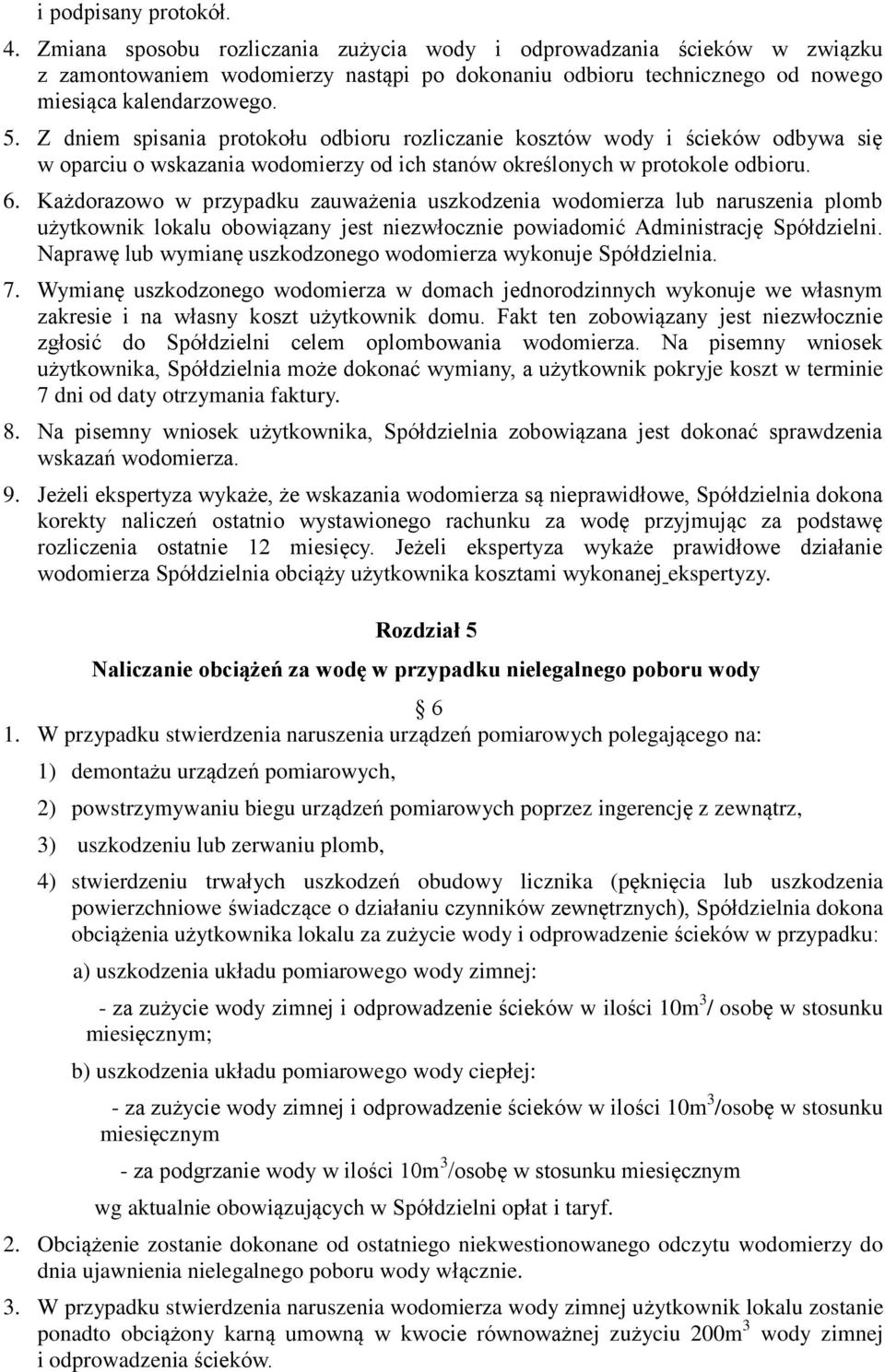 Z dniem spisania protokołu odbioru rozliczanie kosztów wody i ścieków odbywa się w oparciu o wskazania wodomierzy od ich stanów określonych w protokole odbioru. 6.