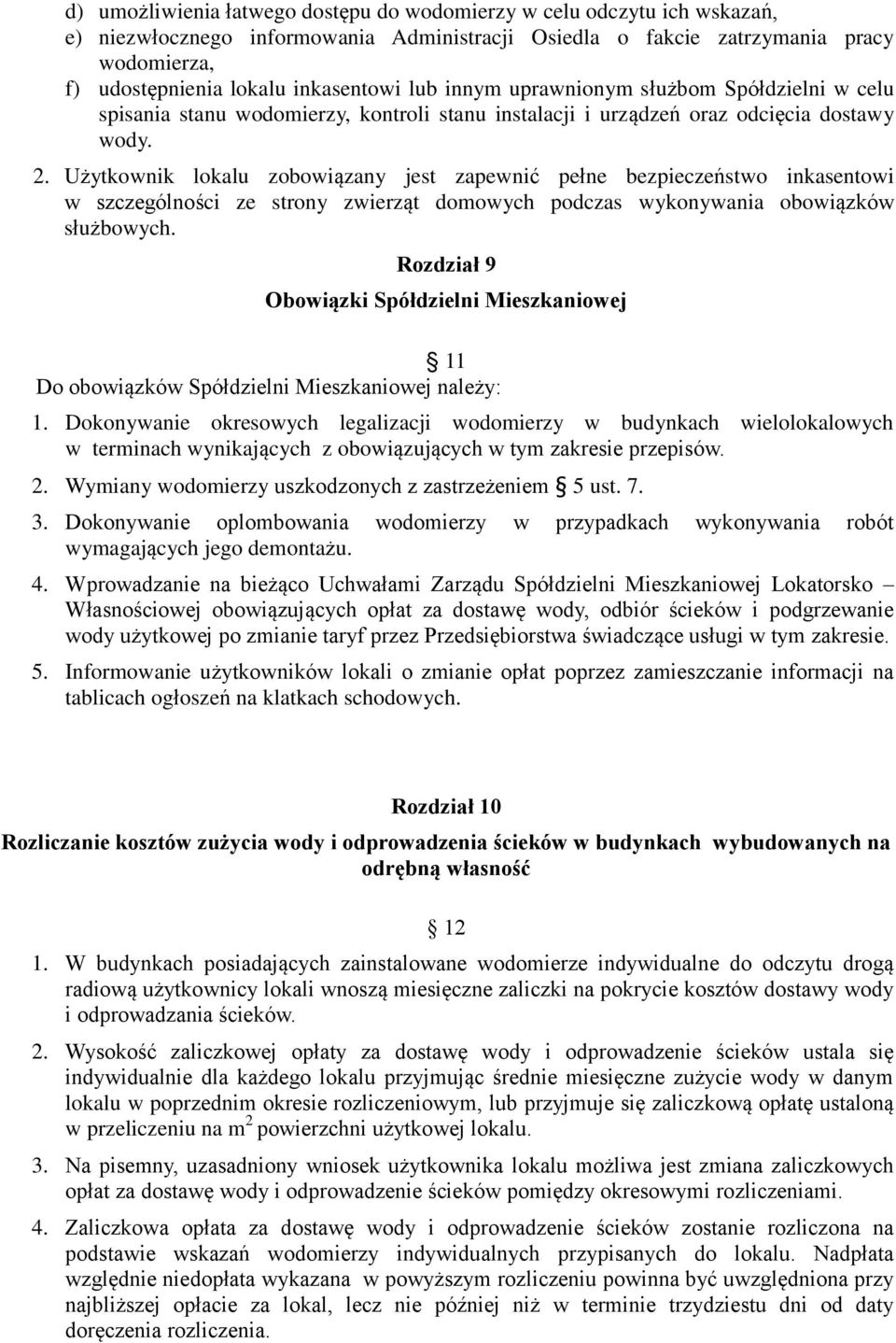 Użytkownik lokalu zobowiązany jest zapewnić pełne bezpieczeństwo inkasentowi w szczególności ze strony zwierząt domowych podczas wykonywania obowiązków służbowych.