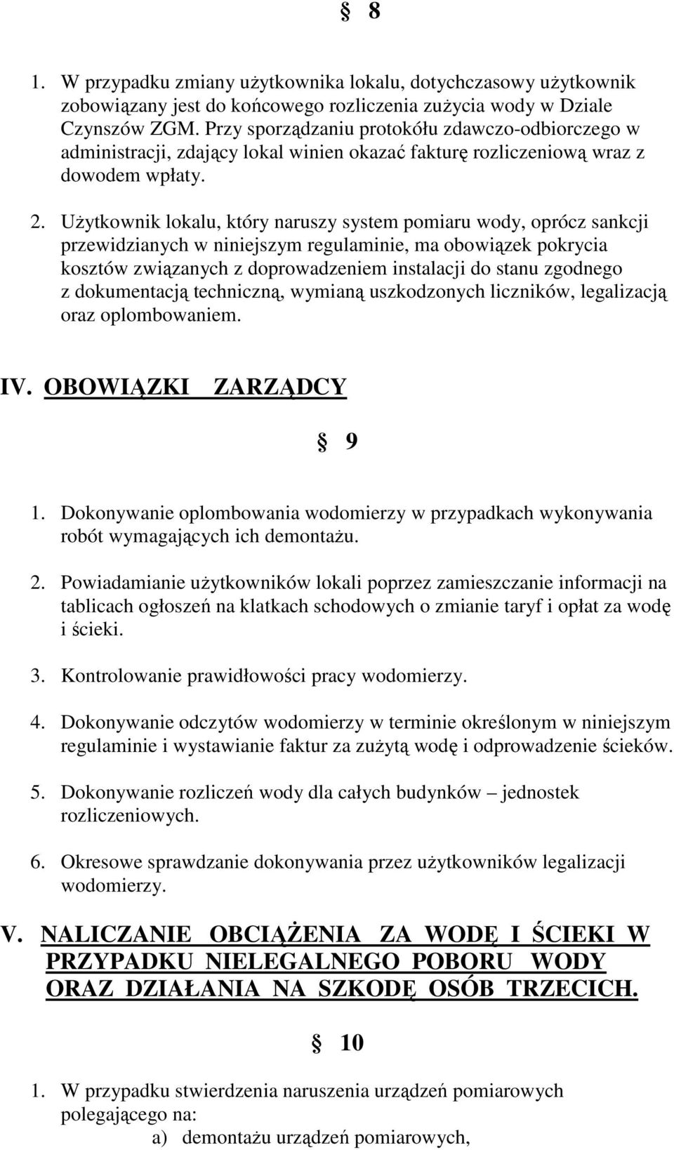 UŜytkownik lokalu, który naruszy system pomiaru wody, oprócz sankcji przewidzianych w niniejszym regulaminie, ma obowiązek pokrycia kosztów związanych z doprowadzeniem instalacji do stanu zgodnego z
