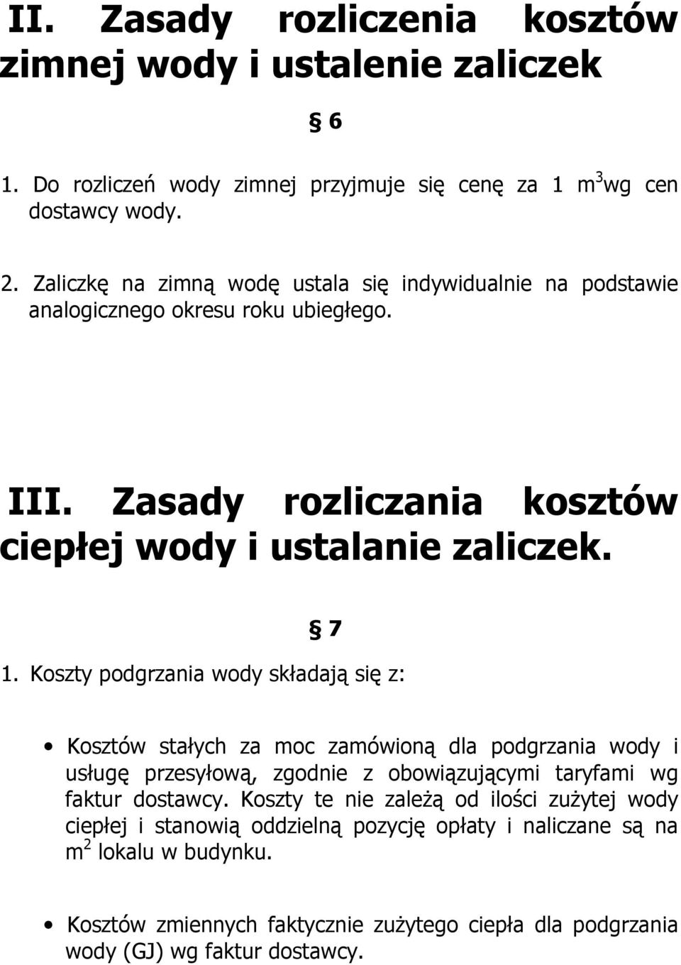 Koszty podgrzania wody składają się z: Kosztów stałych za moc zamówioną dla podgrzania wody i usługę przesyłową, zgodnie z obowiązującymi taryfami wg faktur dostawcy.