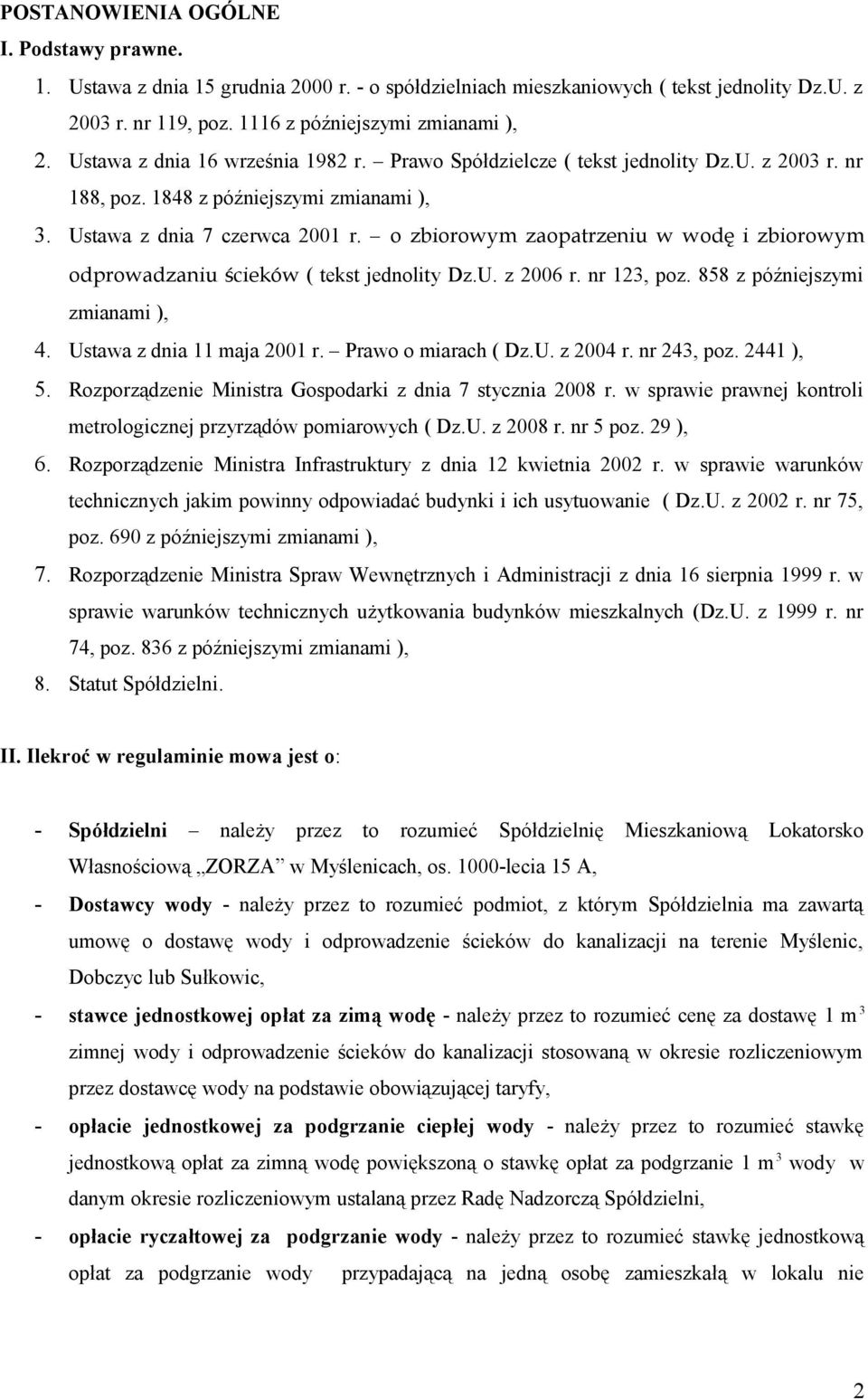 o zbiorowym zaopatrzeniu w wodę i zbiorowym odprowadzaniu ścieków ( tekst jednolity Dz.U. z 2006 r. nr 123, poz. 858 z późniejszymi zmianami ), 4. Ustawa z dnia 11 maja 2001 r. Prawo o miarach ( Dz.U. z 2004 r.