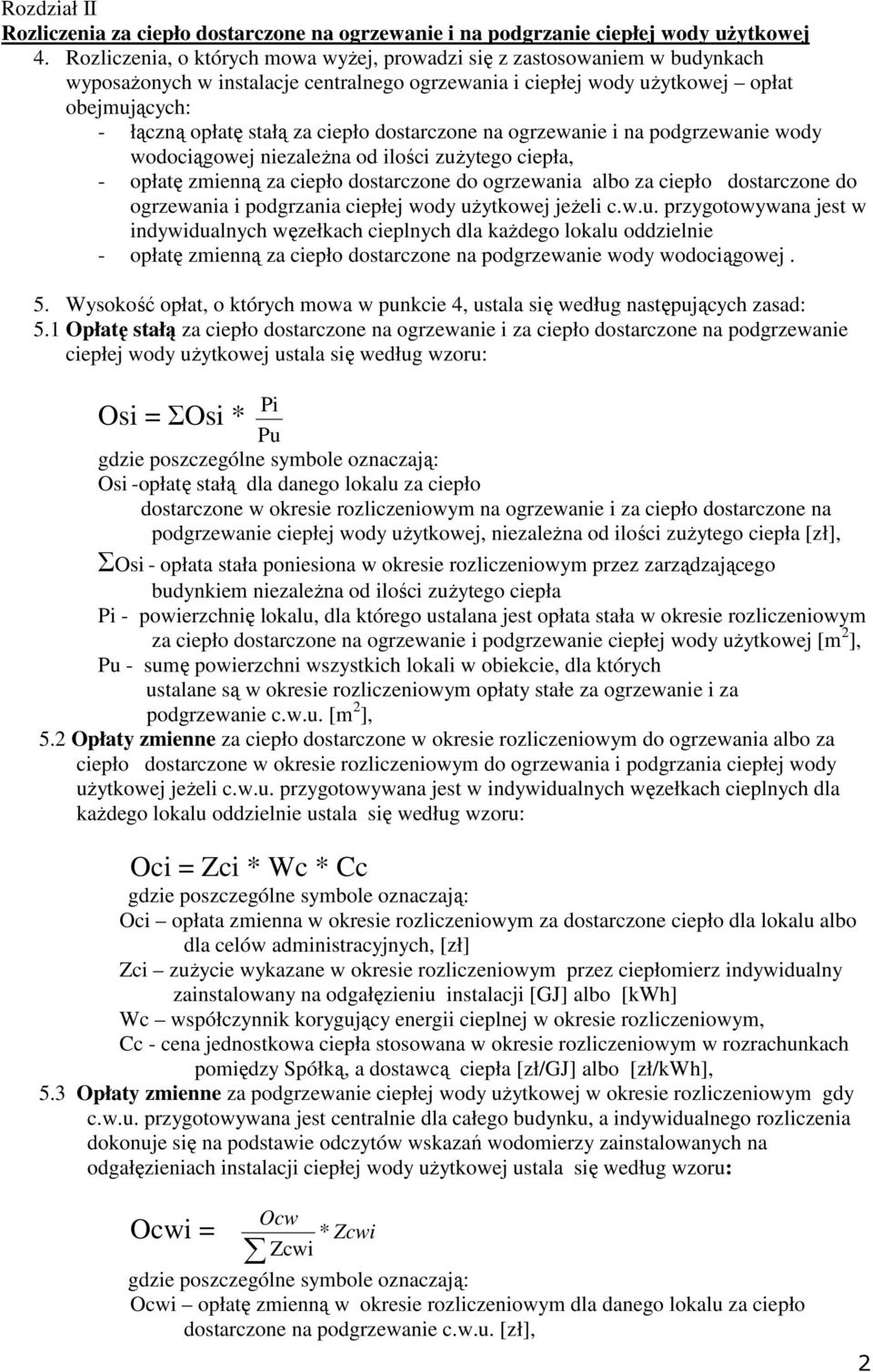 ciepło dostarczone na ogrzewanie i na podgrzewanie wody wodociągowej niezaleŝna od ilości zuŝytego ciepła, - opłatę zmienną za ciepło dostarczone do ogrzewania albo za ciepło dostarczone do