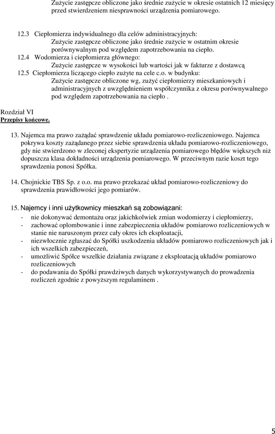 3 Ciepłomierza indywidualnego dla celów administracyjnych: ZuŜycie zastępcze obliczone jako średnie zuŝycie w ostatnim okresie porównywalnym pod względem zapotrzebowania na ciepło. 12.