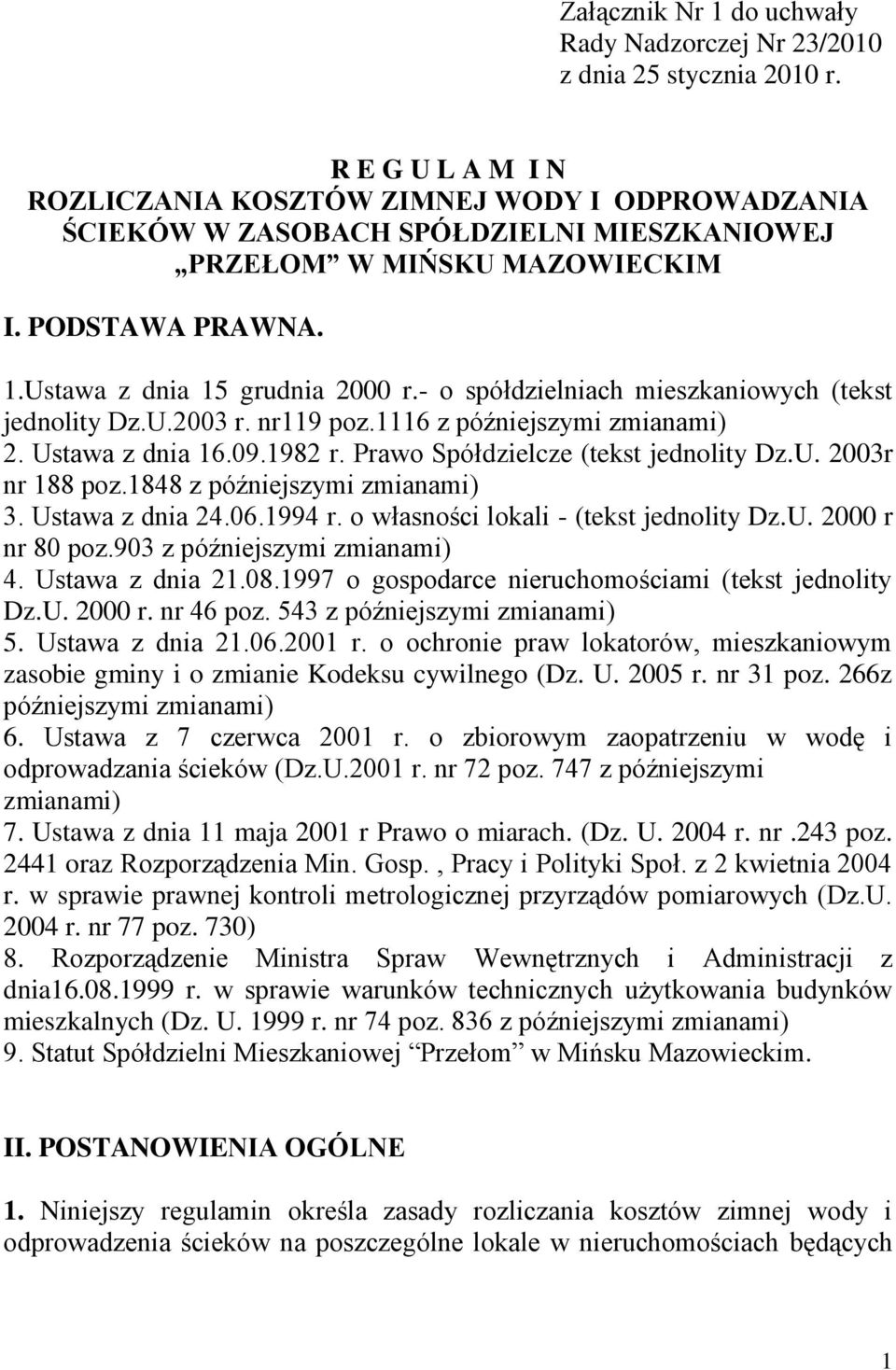 - o spółdzielniach mieszkaniowych (tekst jednolity Dz.U.2003 r. nr119 poz.1116 z późniejszymi zmianami) 2. Ustawa z dnia 16.09.1982 r. Prawo Spółdzielcze (tekst jednolity Dz.U. 2003r nr 188 poz.