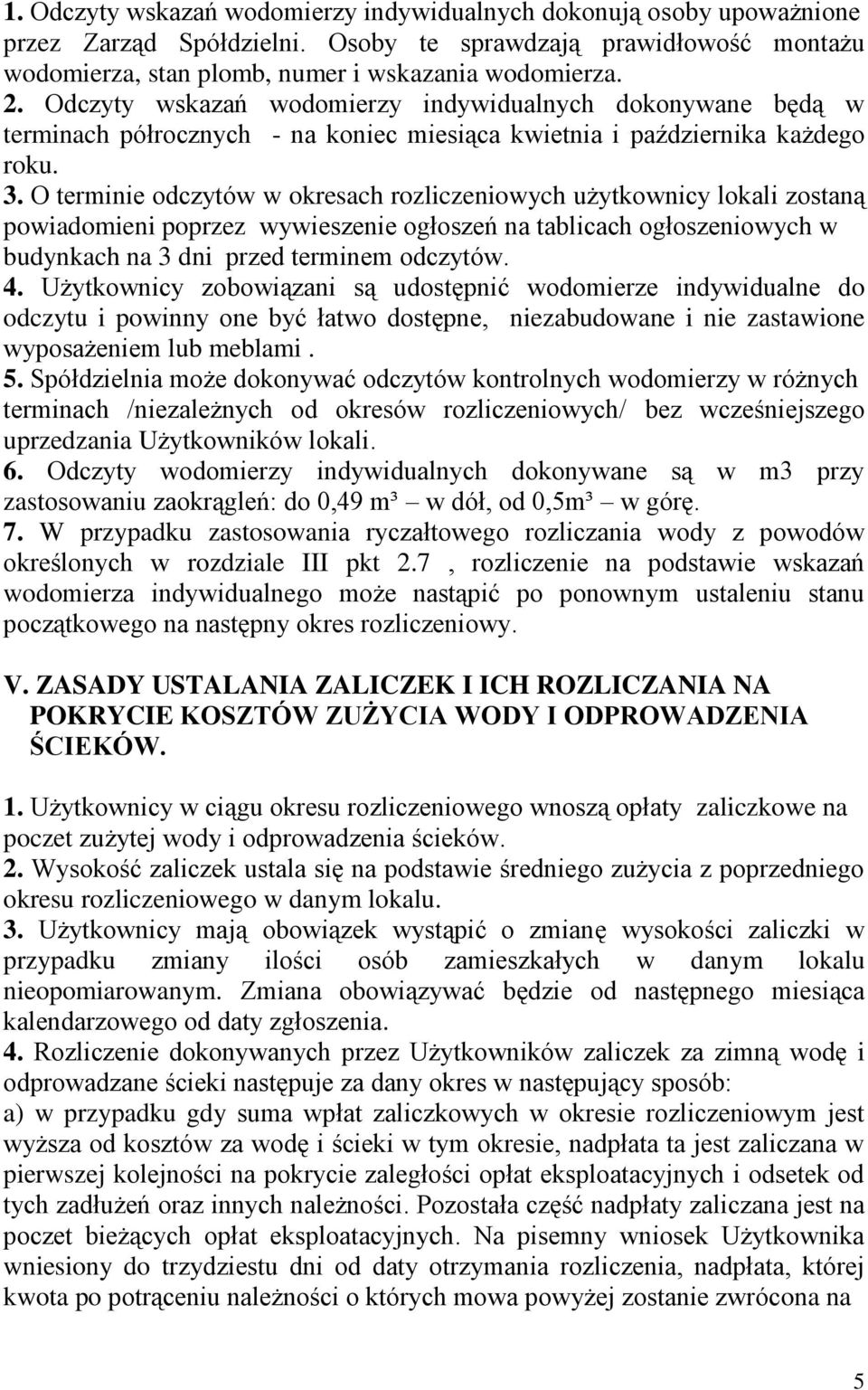O terminie odczytów w okresach rozliczeniowych użytkownicy lokali zostaną powiadomieni poprzez wywieszenie ogłoszeń na tablicach ogłoszeniowych w budynkach na 3 dni przed terminem odczytów. 4.