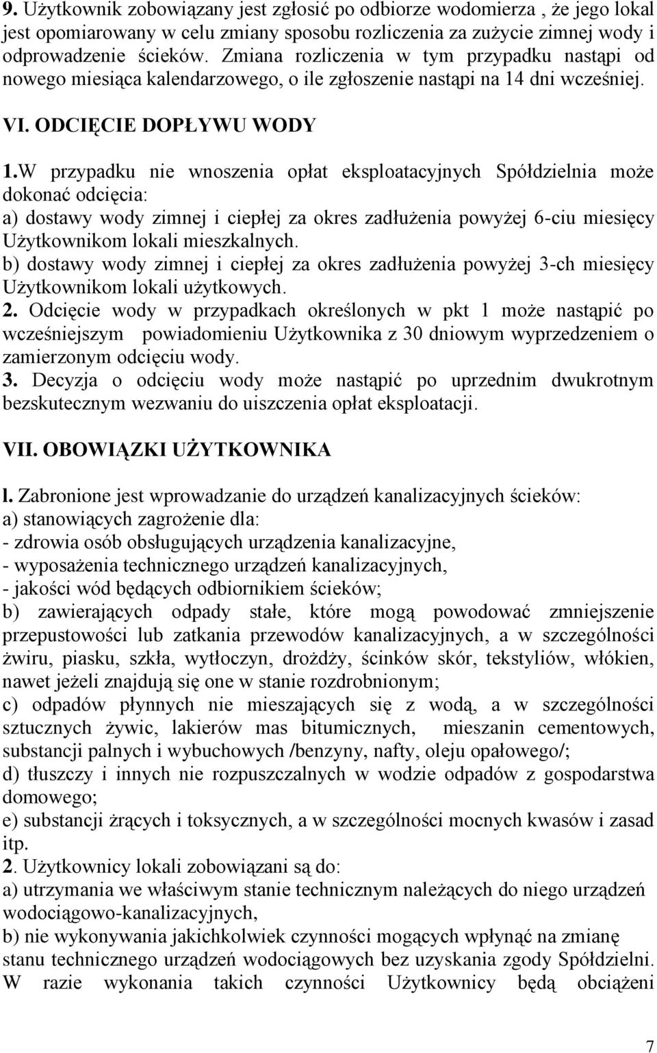 W przypadku nie wnoszenia opłat eksploatacyjnych Spółdzielnia może dokonać odcięcia: a) dostawy wody zimnej i ciepłej za okres zadłużenia powyżej 6-ciu miesięcy Użytkownikom lokali mieszkalnych.
