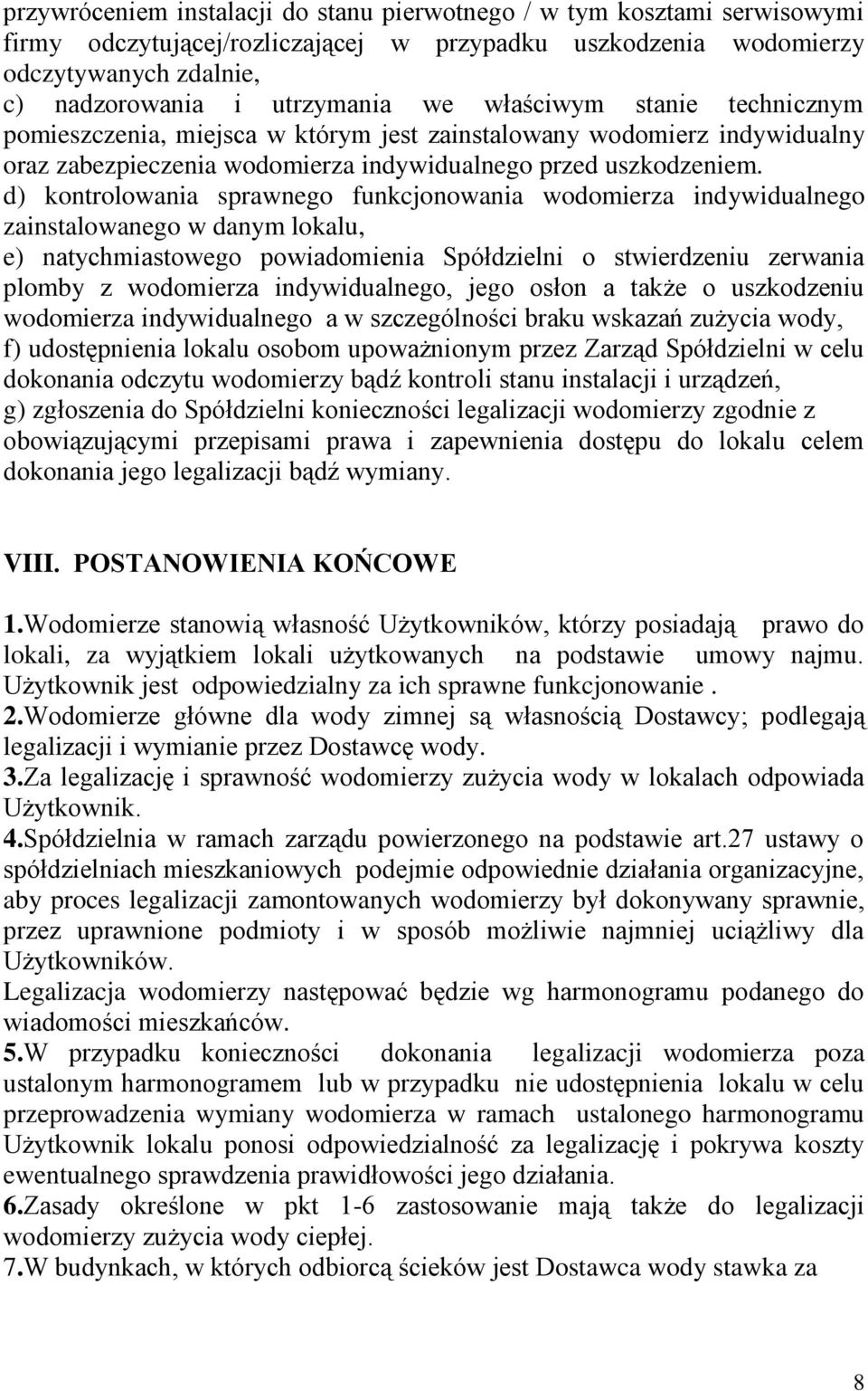d) kontrolowania sprawnego funkcjonowania wodomierza indywidualnego zainstalowanego w danym lokalu, e) natychmiastowego powiadomienia Spółdzielni o stwierdzeniu zerwania plomby z wodomierza