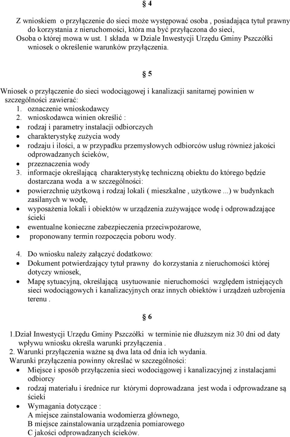 Wniosek o przyłączenie do sieci wodociągowej i kanalizacji sanitarnej powinien w szczególności zawierać: 1. oznaczenie wnioskodawcy 2.