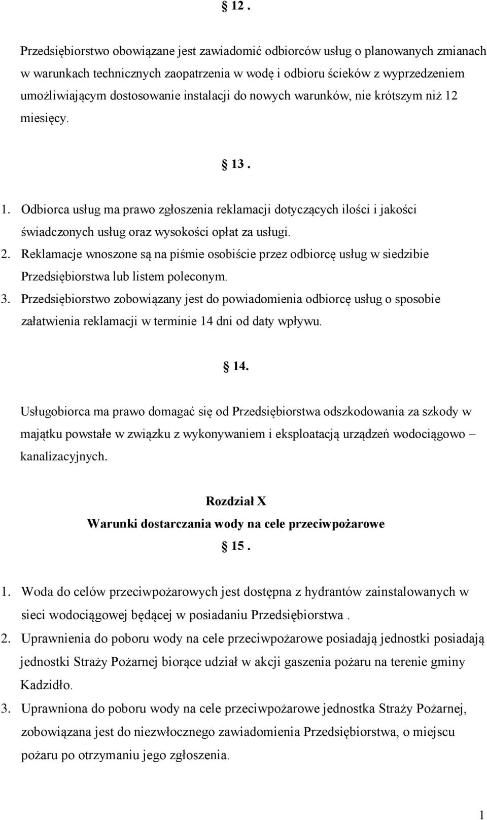 Reklamacje wnoszone są na piśmie osobiście przez odbiorcę usług w siedzibie Przedsiębiorstwa lub listem poleconym. 3.