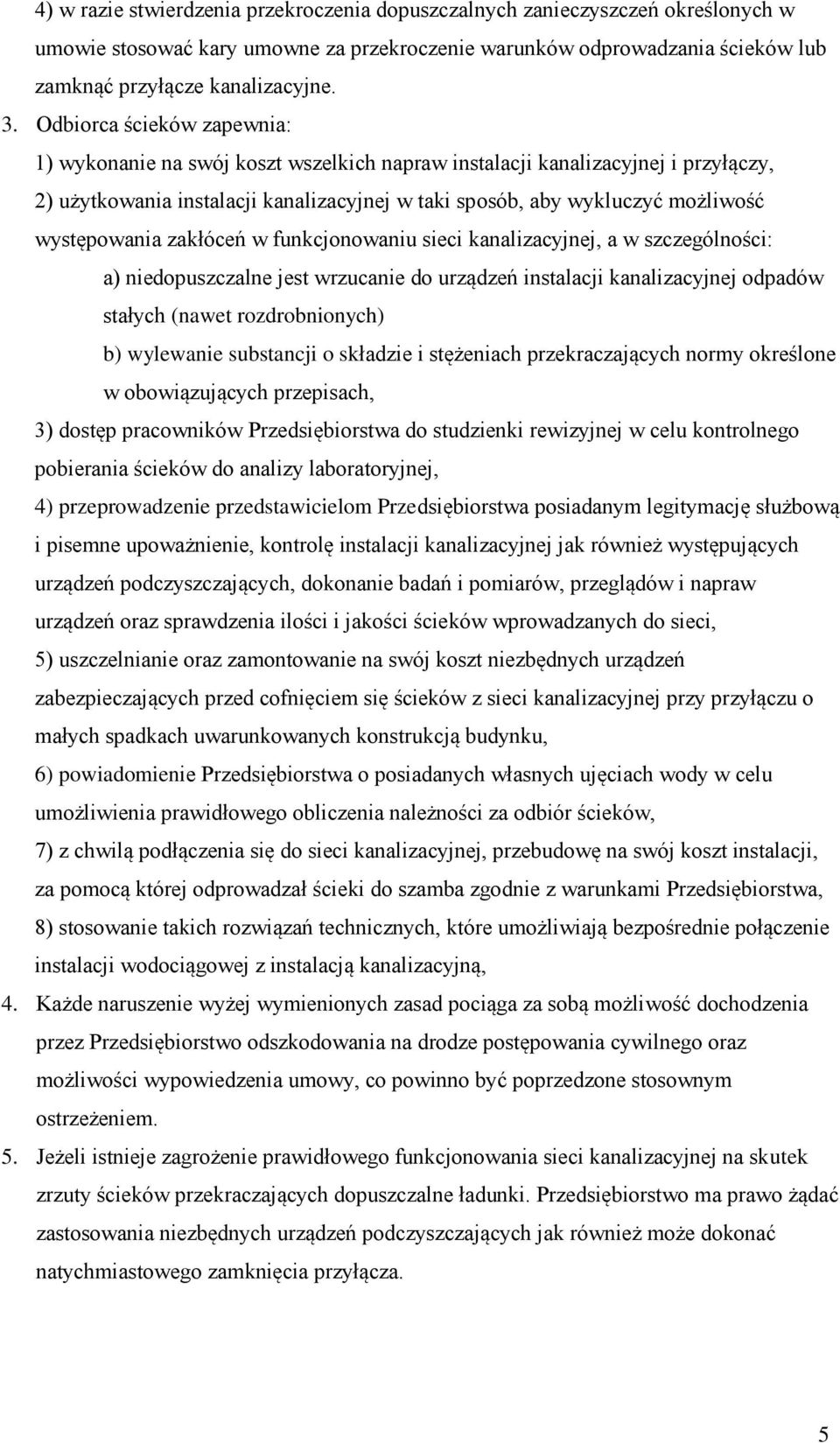 występowania zakłóceń w funkcjonowaniu sieci kanalizacyjnej, a w szczególności: a) niedopuszczalne jest wrzucanie do urządzeń instalacji kanalizacyjnej odpadów stałych (nawet rozdrobnionych) b)