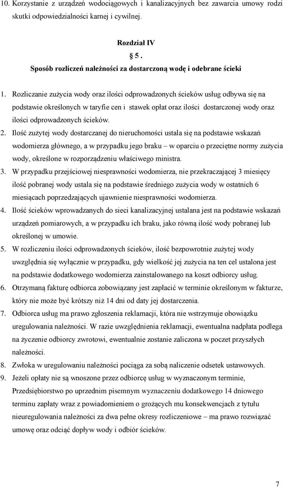 Rozliczanie zużycia wody oraz ilości odprowadzonych ścieków usług odbywa się na podstawie określonych w taryfie cen i stawek opłat oraz ilości dostarczonej wody oraz ilości odprowadzonych ścieków. 2.