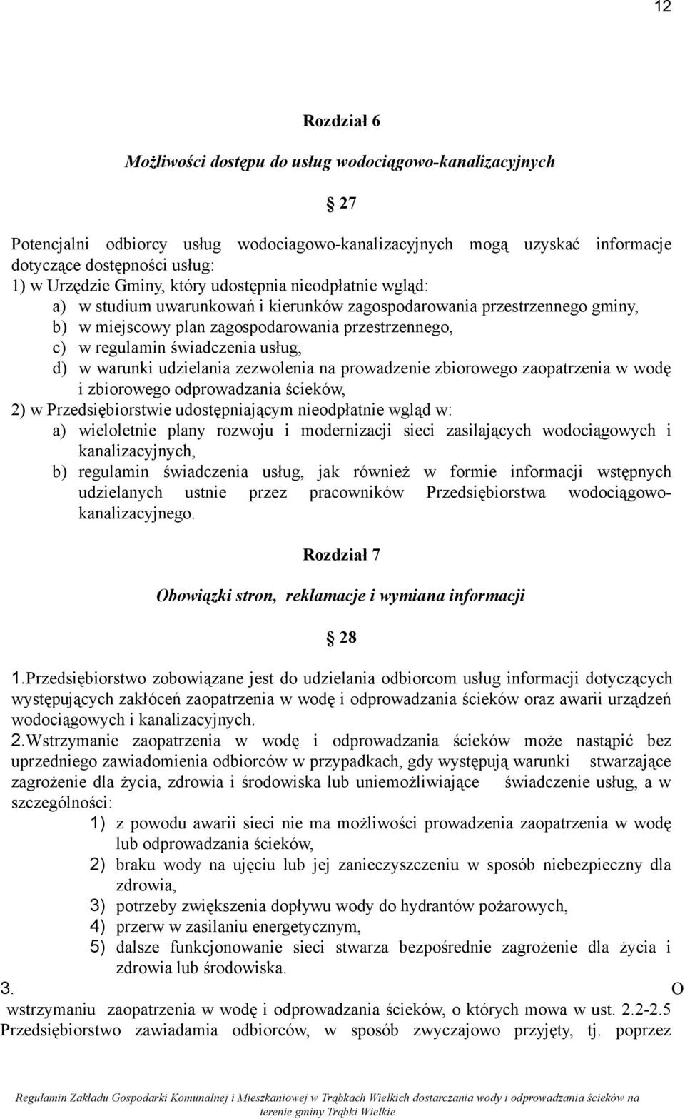 usług, d) w warunki udzielania zezwolenia na prowadzenie zbiorowego zaopatrzenia w wodę i zbiorowego odprowadzania ścieków, 2) w Przedsiębiorstwie udostępniającym nieodpłatnie wgląd w: a) wieloletnie