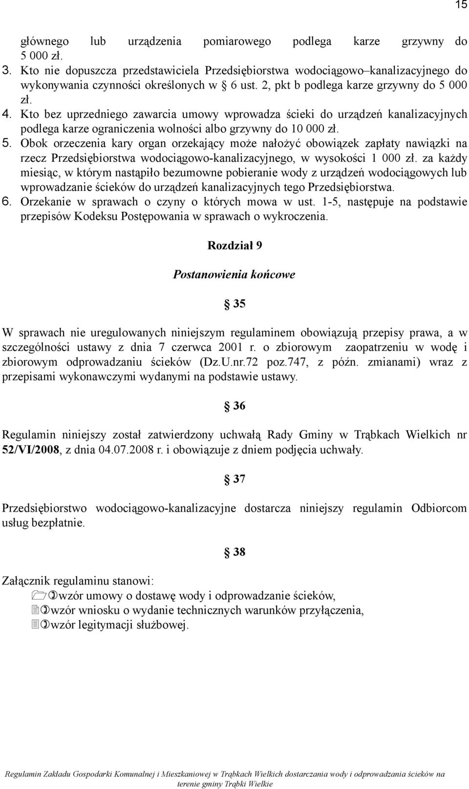 Kto bez uprzedniego zawarcia umowy wprowadza ścieki do urządzeń kanalizacyjnych podlega karze ograniczenia wolności albo grzywny do 10 000 zł. 5.