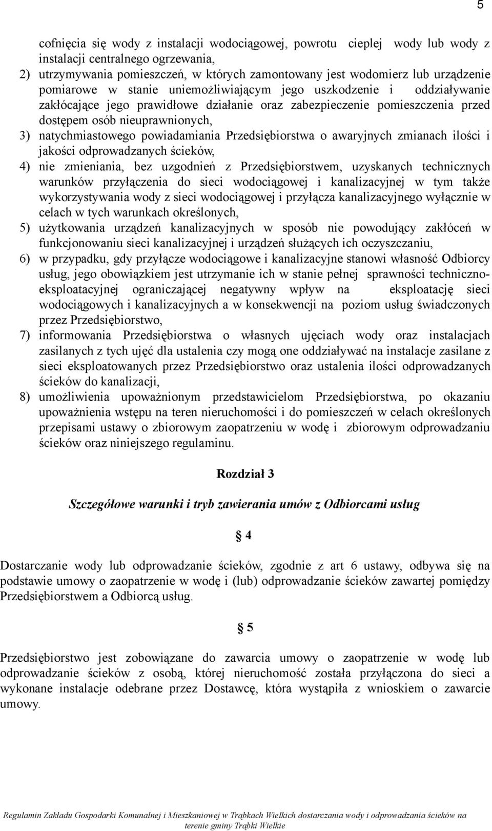 powiadamiania Przedsiębiorstwa o awaryjnych zmianach ilości i jakości odprowadzanych ścieków, 4) nie zmieniania, bez uzgodnień z Przedsiębiorstwem, uzyskanych technicznych warunków przyłączenia do