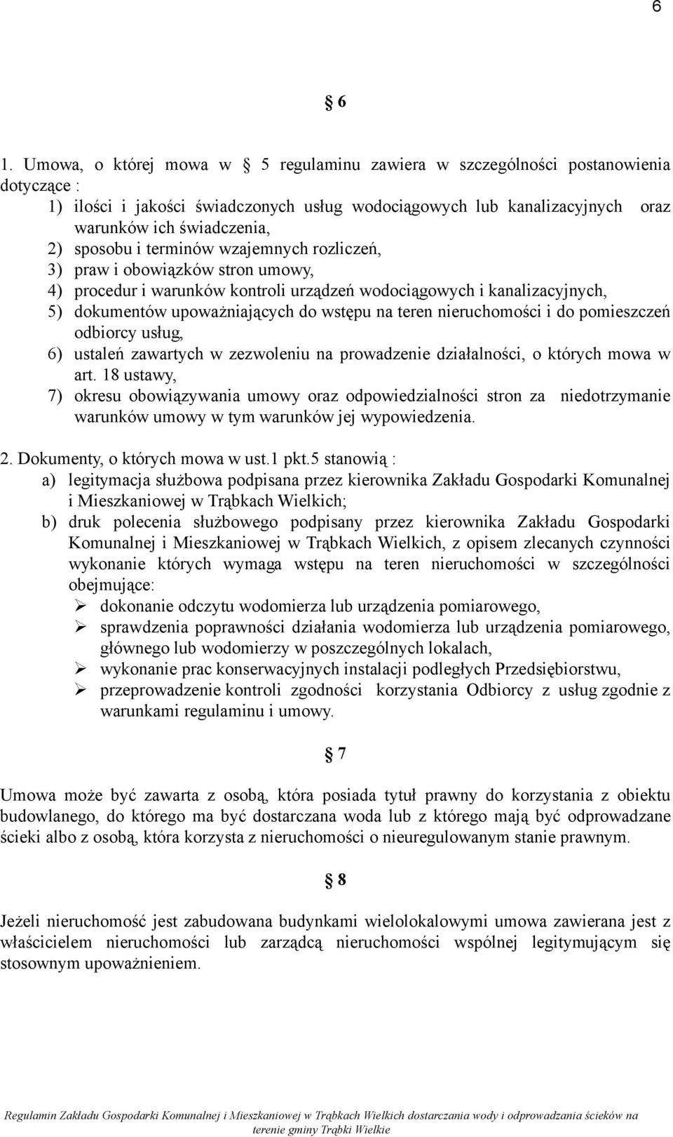 sposobu i terminów wzajemnych rozliczeń, 3) praw i obowiązków stron umowy, 4) procedur i warunków kontroli urządzeń wodociągowych i kanalizacyjnych, 5) dokumentów upoważniających do wstępu na teren