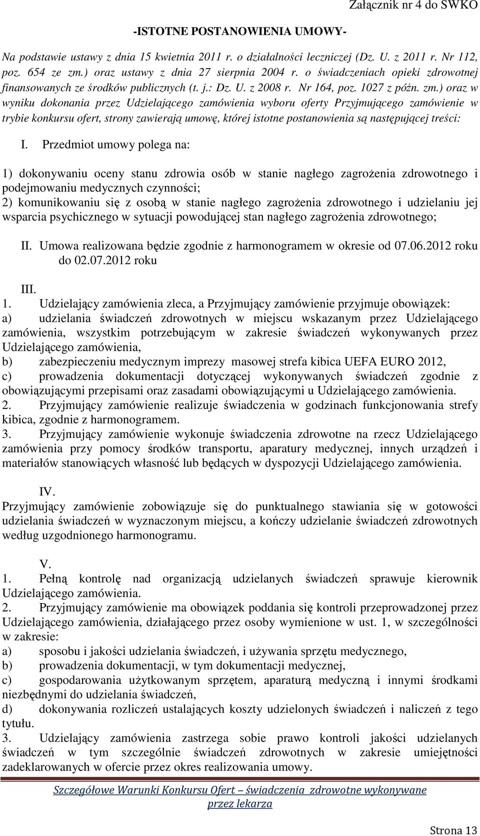 ) oraz w wyniku dokonania przez Udzielającego zamówienia wyboru oferty Przyjmującego zamówienie w trybie konkursu ofert, strony zawierają umowę, której istotne postanowienia są następującej treści: I.