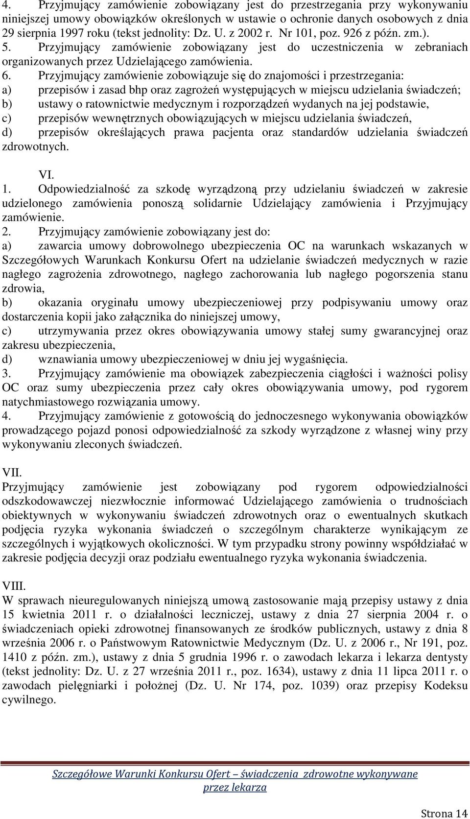 Przyjmujący zamówienie zobowiązuje się do znajomości i przestrzegania: a) przepisów i zasad bhp oraz zagrożeń występujących w miejscu udzielania świadczeń; b) ustawy o ratownictwie medycznym i