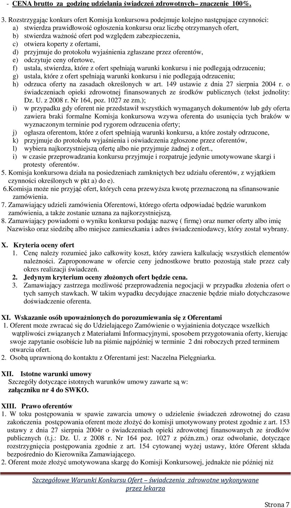 względem zabezpieczenia, c) otwiera koperty z ofertami, d) przyjmuje do protokołu wyjaśnienia zgłaszane przez oferentów, e) odczytuje ceny ofertowe, f) ustala, stwierdza, które z ofert spełniają