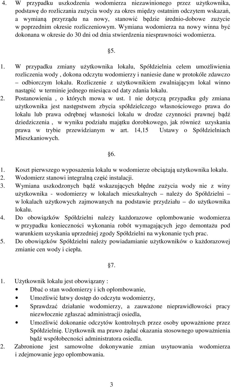W przypadku zmiany użytkownika lokalu, Spółdzielnia celem umożliwienia rozliczenia wody, dokona odczytu wodomierzy i naniesie dane w protokóle zdawczo odbiorczym lokalu.