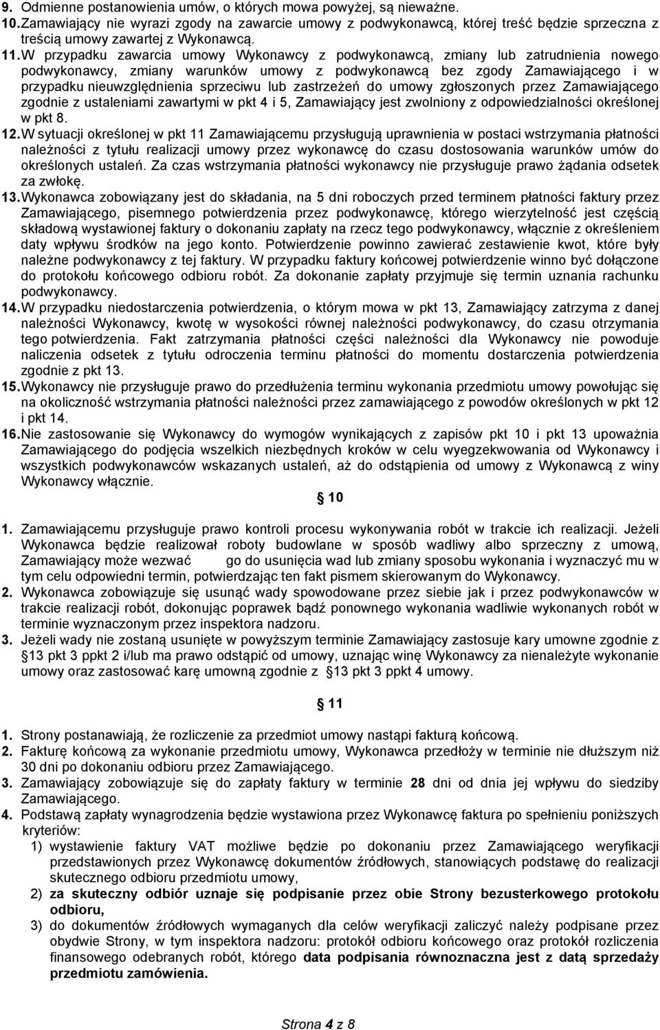 W przypadku zawarcia umowy Wykonawcy z podwykonawcą, zmiany lub zatrudnienia nowego podwykonawcy, zmiany warunków umowy z podwykonawcą bez zgody Zamawiającego i w przypadku nieuwzględnienia sprzeciwu